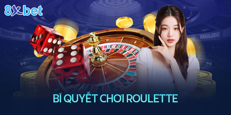 Hướng dẫn chinh phục Roulette 8XBet đơn giản dễ hiểu 4 Bí quyết chơi Roulette đỉnh cao luôn thắng từ cao thủ