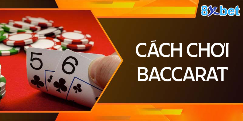 Hướng dẫn cách chơi Baccarat 8xbet chuẩn hàng đầu 3 Hướng dẫn cách chơi Baccarat chi tiết từ A - Z cho tân thủ