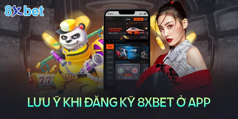 Đăng ký 8xbet ở app 8xbet - Nhận 100K trải nghiệm 4 Những lưu ý khi đăng ký 8XBet ở app8xbet