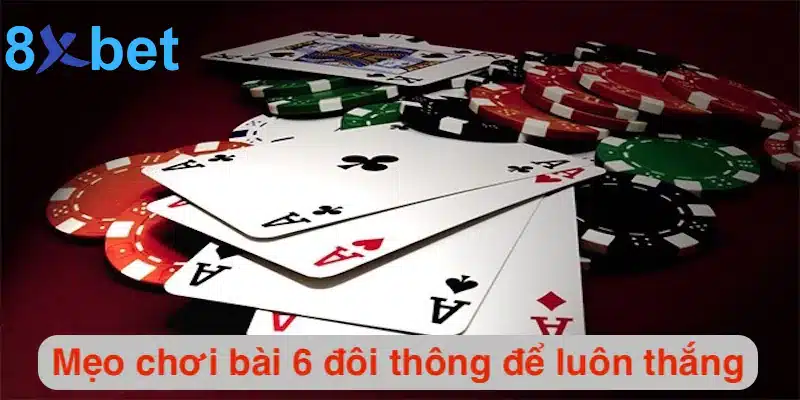6 đôi có tới trắng không? Mẹo dùng 6 đôi hiệu quả nhất 5 Mẹo để chơi bài 6 đôi thông để luôn thắng