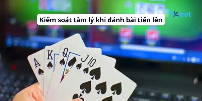 Cách chơi bài tiến lên đầy đủ, chi tiết nhất cho người mới chơi 6 Kiểm soát tâm lý là một yếu tố then chốt để giành chiến thắng