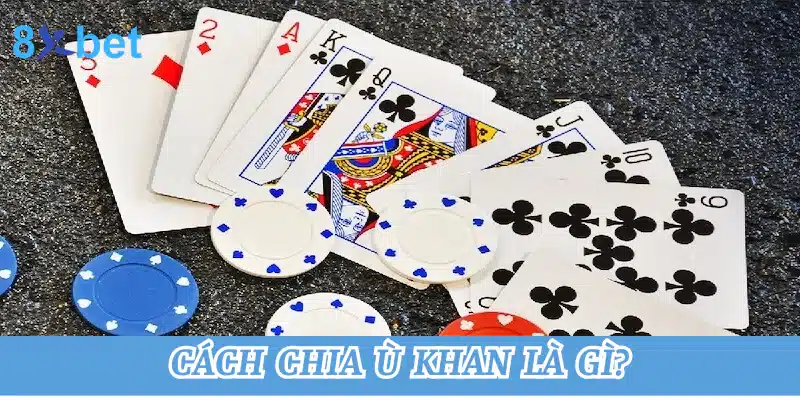 Ù khan là gì? Một số lưu ý khi áp dụng ù khan trong game bài 3 Cách chia ù khan là gì?
