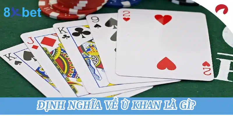 Ù khan là gì? Một số lưu ý khi áp dụng ù khan trong game bài 2 Định nghĩa về ù khan là gì?