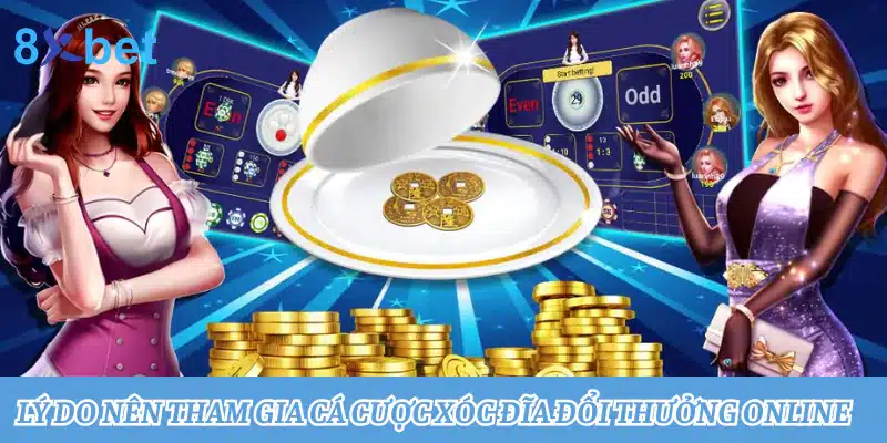 Game xóc đĩa đổi thưởng: Trải nghiệm cuốn hút, thưởng lớn 3 Lý do nên tham gia cá cược xóc đĩa đổi thưởng online